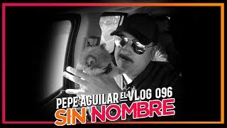 PEPE AGUILAR  EL VLOG 096  SIN NOMBRE [upl. by Engracia]