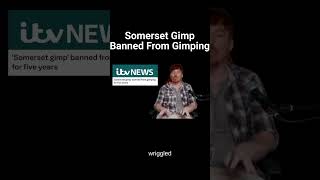 Somerset Gimp Banned From Gimping [upl. by Lose]