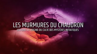 HISTOIRE ET ORIGINE DES CULTES A MYSTÈRES ET INITIATIQUES  LES MURMURES DU CHAUDRON [upl. by Retsevlys]