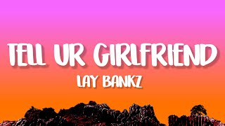 Lay Bankz  Tell Ur Girlfriend Lyrics [upl. by O'Neill]