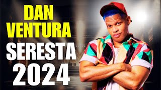 🔥 SERESTA DO DAN VENTURA 🔥 AS MELHORES SERESTAS DO DAN VENTURA 2024 🔥 SERESTA 2024 🔥 [upl. by Helbon]