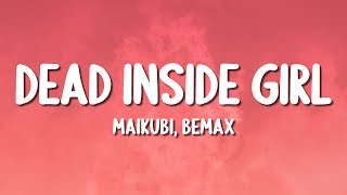 Maikubi Bemax  Dead Inside Girl Lyrics [upl. by Rehpotsirhcnhoj63]