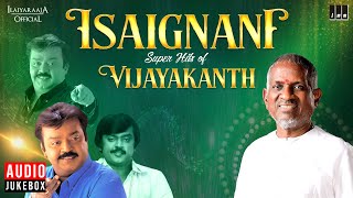 Isaignani Super Hits of Vijayakanth  Maestro Ilaiyaraaja  80s amp 90s Hits  Evergreen Song Tamil [upl. by Ariec]