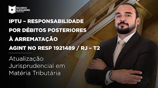 IPTU – Responsabilidade por débitos posteriores à arremataçãoAgInt no REsp 1921489  RJ – T2 [upl. by Brawley]