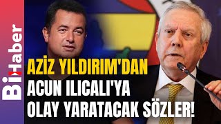 Aziz Yıldırımdan Acun Ilıcalıya Olay Yaratacak Sözler  BiHaber [upl. by Bish]