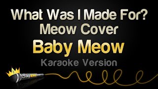 Baby Meow  What Was I Made For  Meow Cover Karaoke Version [upl. by Okier979]