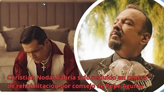 Christian Nodal habría sido recluido en centro de rehabilitación por consejo de Pepe Aguilar [upl. by Kalil244]