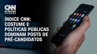 Índice CNN Costume e políticas públicas dominam posts de précandidatos  BRASIL MEIODIA [upl. by Kal91]