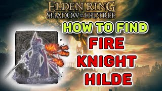 How To Find Fire Knight Hilde  Elden Ring Shadow of the Erdtree [upl. by Narat]