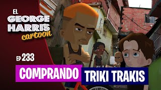 El George Harris Cartoon Ep 233 COMPRANDO TRIKI TRAKIS [upl. by Sirraj176]