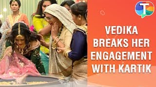 Vedika BREAKS her engagement with Kartik  Yeh Rishta Kya Kehlata Hai [upl. by Kristopher]