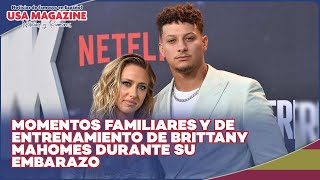 Brittany Mahomes comparte momentos familiares y de entrenamiento durante su embarazo [upl. by Vasili]