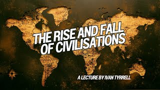 The Rise and Fall of Civilisations  A Lecture by Ivan Tyrrell [upl. by Johann680]