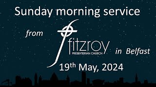 Sunday morning worship  Fitzroy Presbyterian Church Belfast 19th May 2024 [upl. by Anyal]