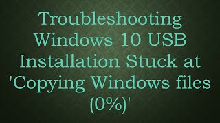 Troubleshooting Windows 10 USB Installation Stuck at Copying Windows files 0 [upl. by Taft]