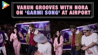 Varun Dhawan amp Nora Fatehi Dancing on ‘Garmi Song’ at Mumbai Airport  Street Dancer 3D Promotion [upl. by Nihhi]