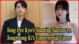 Song Hye Kyos Stunning Success vs Song Joong Kis Controversial Career [upl. by Rosalind]