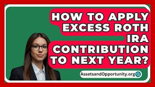 How To Apply Excess Roth Ira Contribution To Next Year  AssetsandOpportunityorg [upl. by Barbra319]