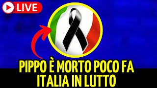 🔴 NOTIZIA SHOCK PIPPO CI HA LASCIATI POCO FA ITALIA IN LUTTO [upl. by Akinirt]