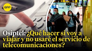 Osiptel ¿Qué debo hacer si me voy de viaje y no usaré mis servicios de telecomunicaciones [upl. by Novanod]