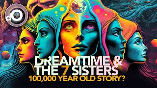 Dreamtime amp The Seven Sisters EXPLAINED Unveiling The Oldest Story In History [upl. by Alderman243]