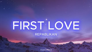 First Love  Repablikan Lyrics [upl. by Claudie]