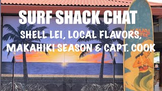 🏄‍♀️SURF SHACK CHAT SHELL LEI LOCAL FLAVORS MAKAHIKI SEASON amp CAPT COOK [upl. by Eusebio741]