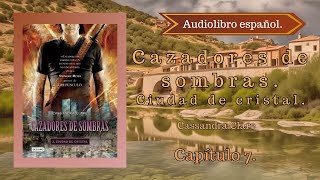 Cazadores de sombras Ciudad de Cristal Cassandra Clare Capítulo 7 Audiolibro español [upl. by Ahsahs]