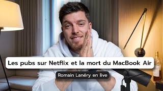 Les pubs sur Netflix et la mort du MacBook Air  Romain Lanéry en live [upl. by Bala38]