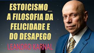 Estoicismo a Filosofia da felicidade e do desapego  Leandro Karnal [upl. by Levitt]