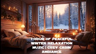 1 Hour of Peaceful Winter Relaxation Music  Cozy Cabin Ambiance [upl. by Ten834]