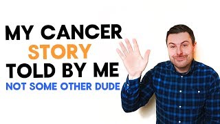 My Cancer Story  As Told By Me Not Some Other Dude [upl. by Yticilef778]