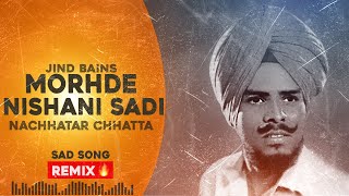 Jind Bains Remix Morhde Nishani Sadi  Nachhatar Chhatta  New Punjabi Song  Latest Old Sad Song [upl. by Aselehc]