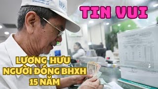 Tin vui về lương hưu cho người đóng BHXH 15 năm [upl. by Sidnal]