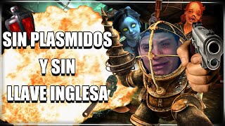 Me Pase Bioshock SIN PLASMIDOS Y SIN LA LLAVE INGLESA⚡🔧🤓 [upl. by Noillimaxam]