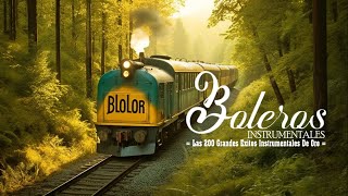 Las 200 Grandes Exitos Instrumentales De Oro  4 HORAS LOS BOLEROS MAS LINDOS DE TU VIDA [upl. by Branch531]