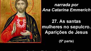 A Paixão do Senhor por Ana Catarina Emmerich  27 As santas mulheres Aparições de Jesus  5ª parte [upl. by Eversole]