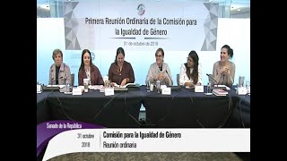 Primera Reunión Ordinaria Comision para la igualdad de Género 31 de octubre 2018  Senado Mexicano [upl. by Eboj]