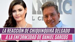 La REACCIÓN de Chiquinquirá Delgado a la ENF3RMEDAD de Daniel Sarcos [upl. by Rahm860]