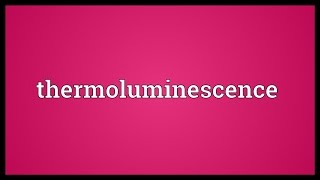 Thermoluminescence Meaning [upl. by Noit447]