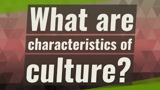 What are characteristics of culture [upl. by Leifer284]