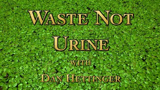 Waste Not Urine with Dan Hettinger Part 1 Edited [upl. by Coe]