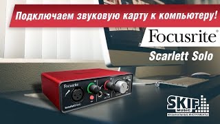 Как подключить звуковую карту к компьютеру Focusrite Scarlett Solo l SKIFMUSICRU [upl. by Jeralee408]