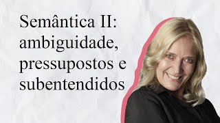 SEMÂNTICA II AMBIGUIDADE PRESSUPOSTOS e SUBENTENDIDOS [upl. by Dorsy]