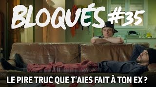 Bloqués 35  Le pire truc que taies fait à ton ex [upl. by Dott]