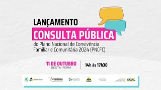 LANÇAMENTO DA CONSULTA PÚBLICA DO PLANO NACIONAL DE CONVIVÊNCIA FAMILIAR E COMUNITÁRIA 2024  PNCFC [upl. by Nylhtiak]