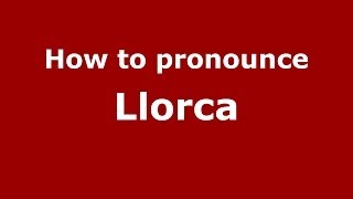 How to pronounce Llorca SpainSpanish  PronounceNamescom [upl. by Yecart]