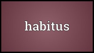 Habitus Meaning [upl. by Alyacim]