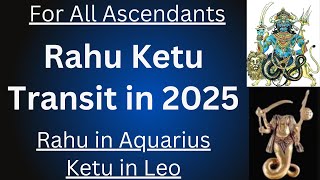 Rahu Ketu Transit in 2025 for All Ascendants  Rahu in Aquarius 2025 Ketu in Leo 202518th May 2025 [upl. by Albion]