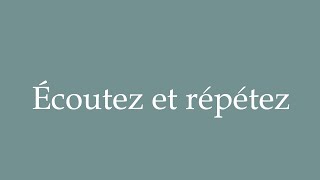 How to Pronounce Écoutez et répétez Listen and repeat Correctly in French [upl. by Petras197]